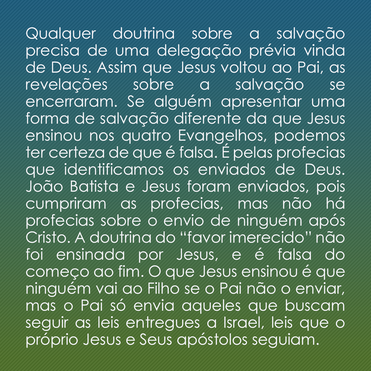 As revelações de Deus precisam de autoridade e delegação prévia para serem válidas. Sabemos que Jesus é o enviado do Pai porque Ele cumpriu as profecias do Antigo Testamento, mas não há profecias sobre o envio de outros seres humanos com novos ensinos após Cristo. Tudo o que precisamos saber termina em Jesus.