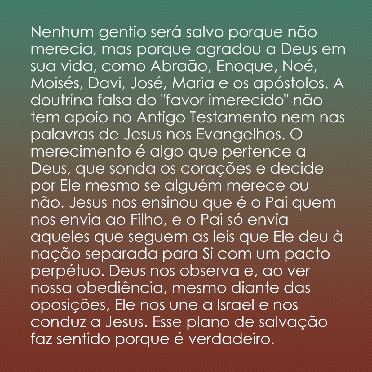 Nenhum gentio será salvo porque não merecia, mas porque agradou a Deus em sua vida, como Abraão, Enoque, Noé, Moisés, Davi, José, Maria e os apóstolos. A doutrina falsa do 