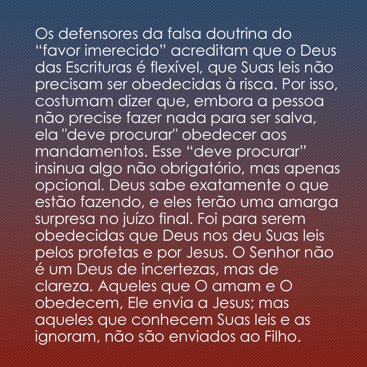 Os defensores da falsa doutrina do “favor imerecido” acreditam que o Deus das Escrituras é flexível, que Suas leis não precisam ser obedecidas à risca. Por isso, costumam dizer que, embora a pessoa não precise fazer nada para ser salva, ela 