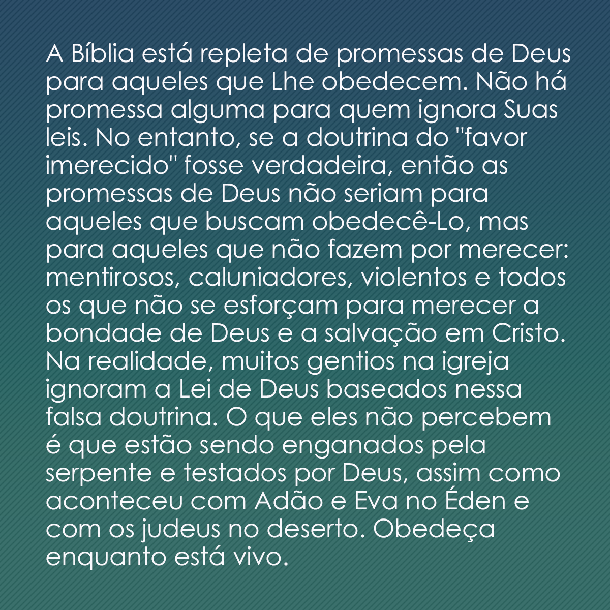 A Bíblia está repleta de promessas de Deus para aqueles que Lhe obedecem. Não há promessa alguma para quem ignora Suas leis. No entanto, se a doutrina do 