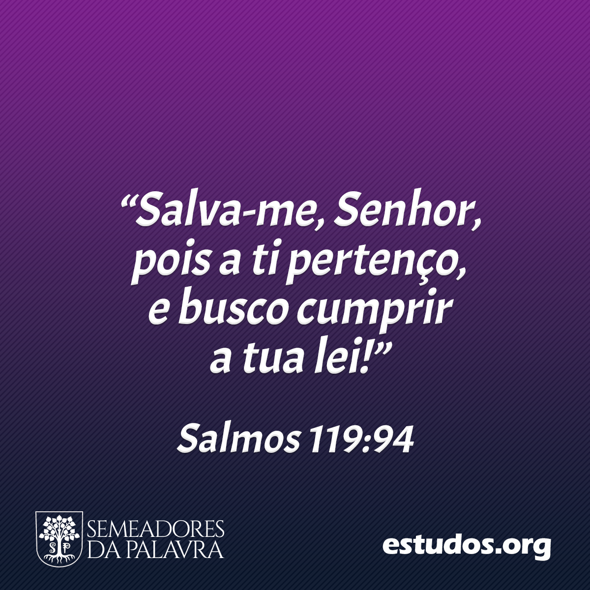 “Salva-me, Senhor, pois a ti pertenço, e busco cumprir a tua lei!” (Salmos 119:94)