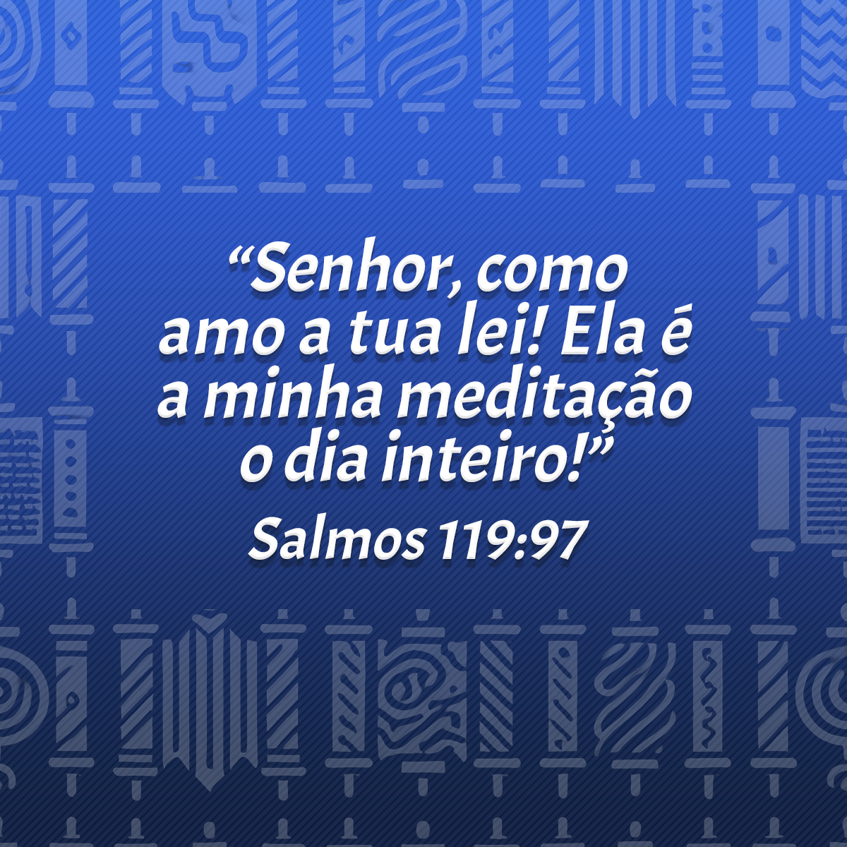 “Senhor, como amo a tua lei! Ela é a minha meditação o dia inteiro!” (Salmos 119:97)