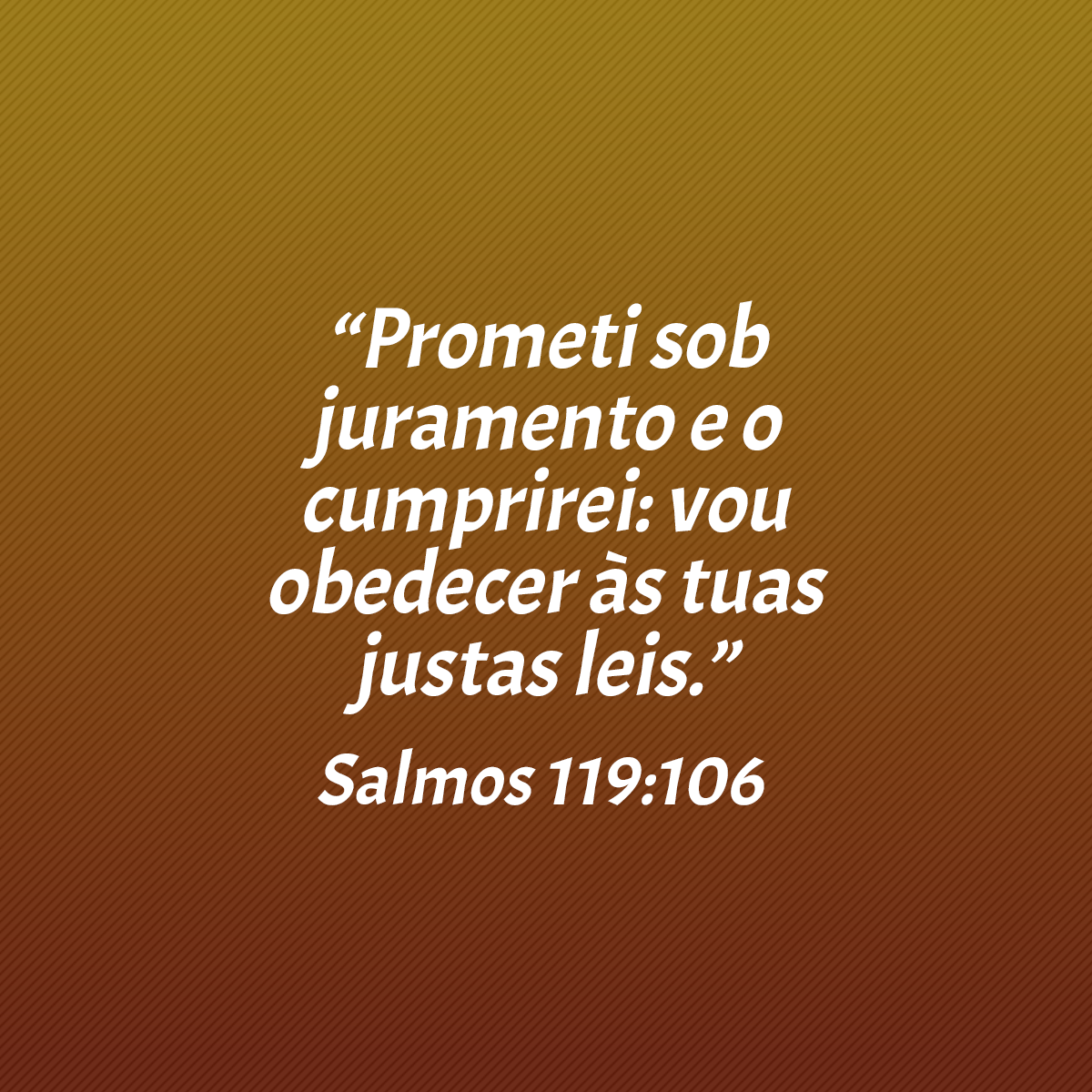 “Prometi sob juramento e o cumprirei: vou obedecer às tuas justas leis.” (Salmos 119:106)