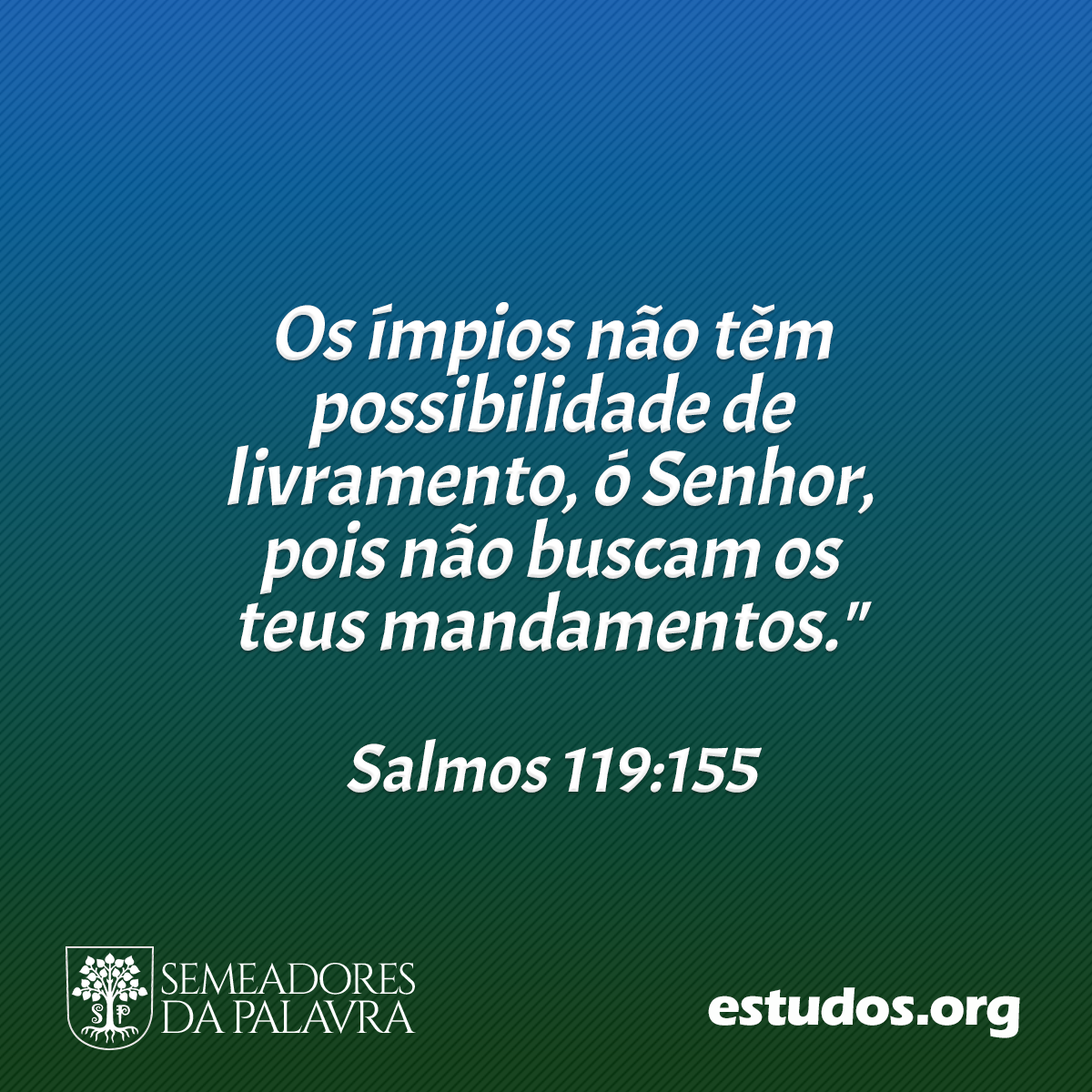 Os ímpios não têm possibilidade de livramento, ó Senhor, pois não buscam os teus mandamentos.