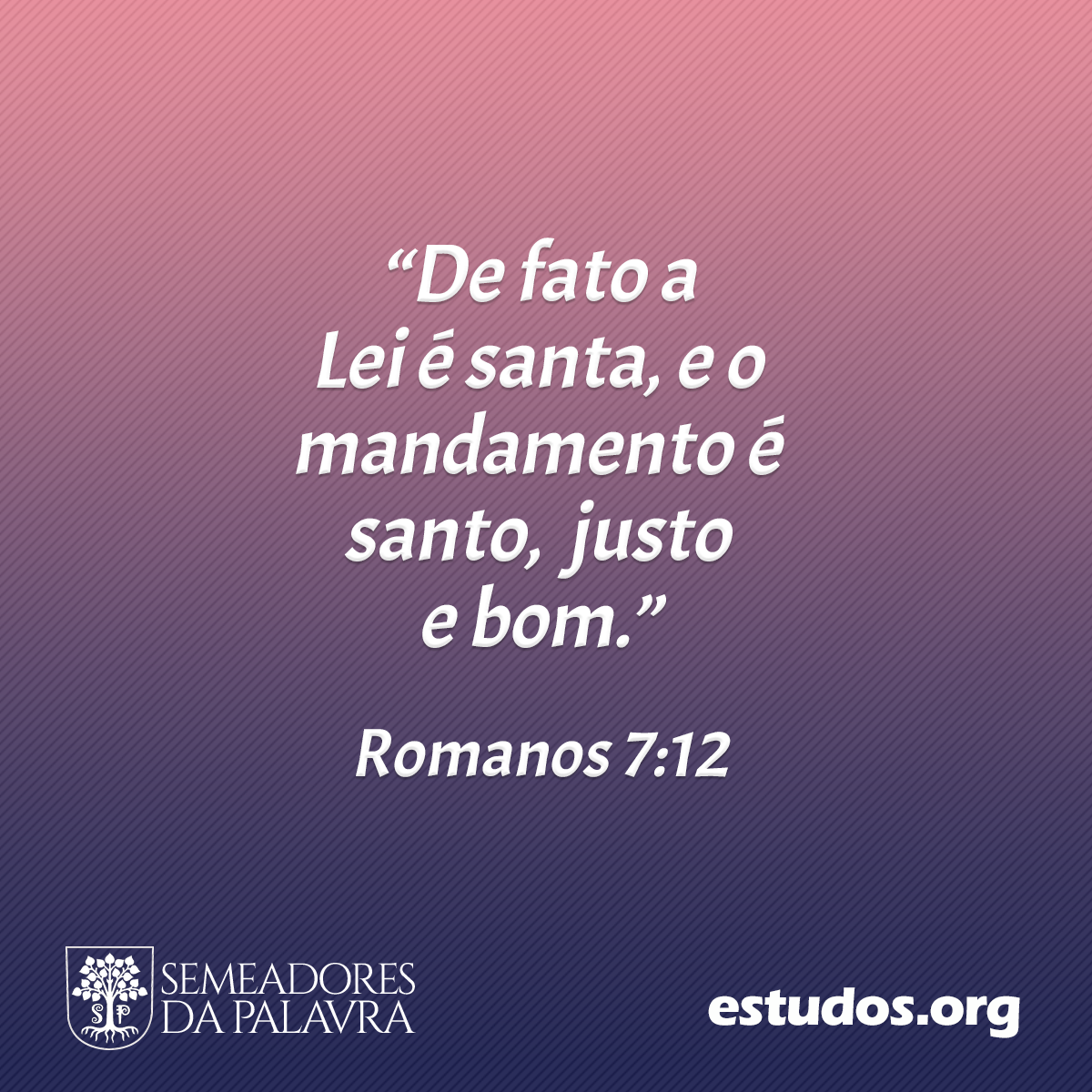 “De fato a Lei é santa, e o mandamento é santo, justo e bom.” (Romanos 7:12)