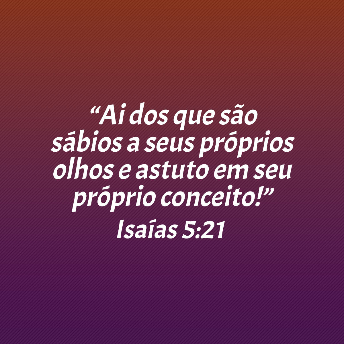 “Ai dos que são sábios a seus próprios olhos e astuto em seu próprio conceito!” (Isaías 5:21)