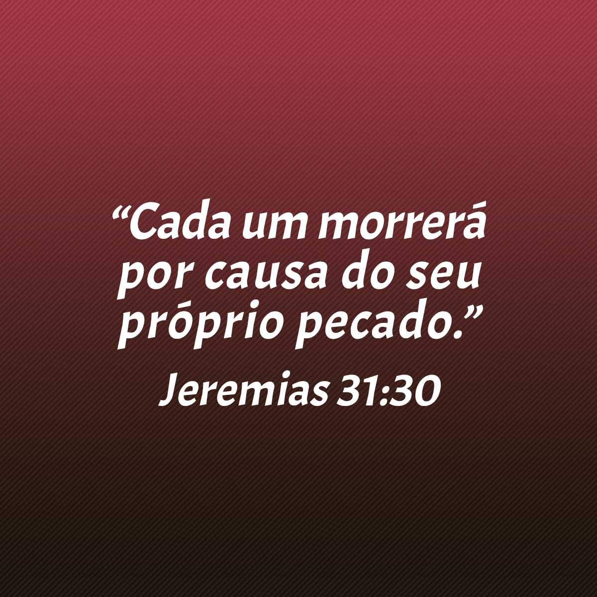 “Cada um morrerá por causa do seu próprio pecado.” (Jeremias 31:30)