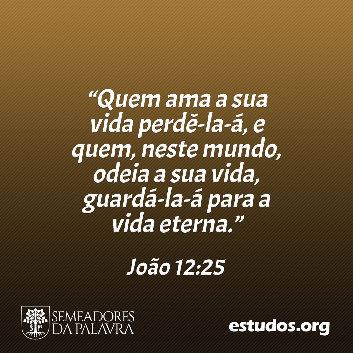 “Quem ama a sua vida perdê-la-á, e quem, neste mundo, odeia a sua vida, guardá-la-á para a vida eterna.” (João 12:25)