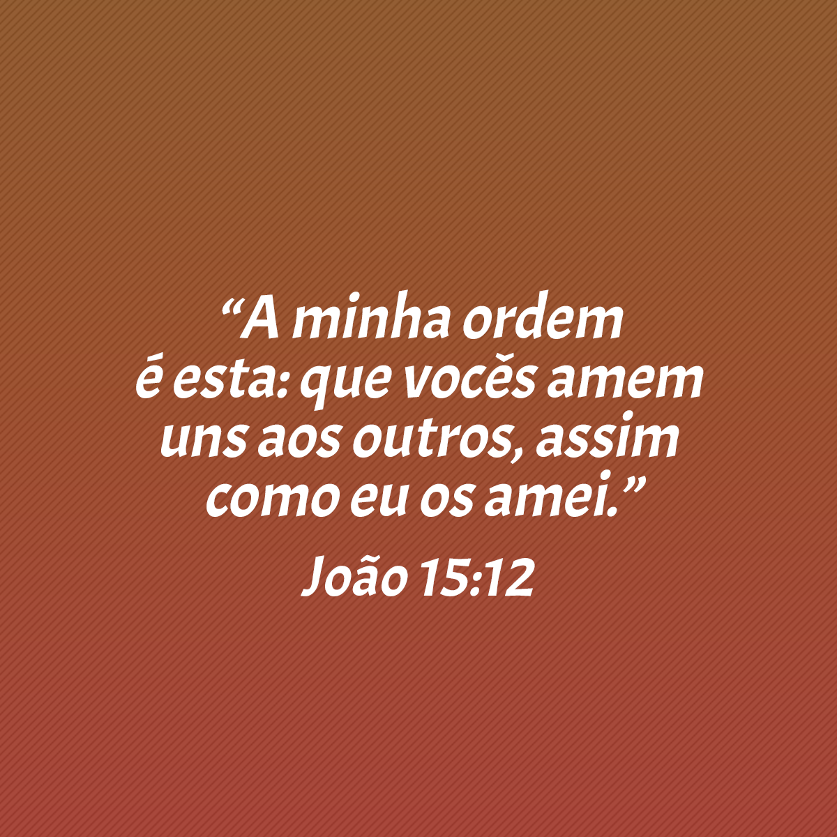 “A minha ordem é esta: que vocês amem uns aos outros, assim como eu os amei.” (João 15:12)